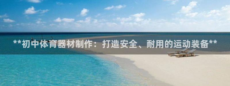极悦平台注册官方网站下载安装：**初中体育器材制作：