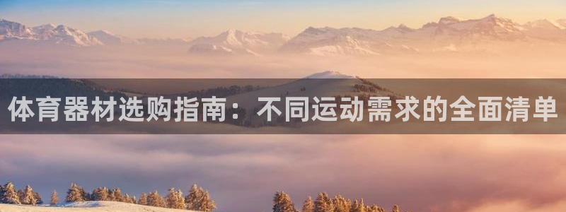 极悦平台登录人7.0.2.4登录入口：体育器材选购指