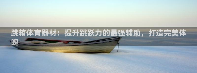 极悦娱乐app官方版本更新内容在哪：跳箱体育器材：提