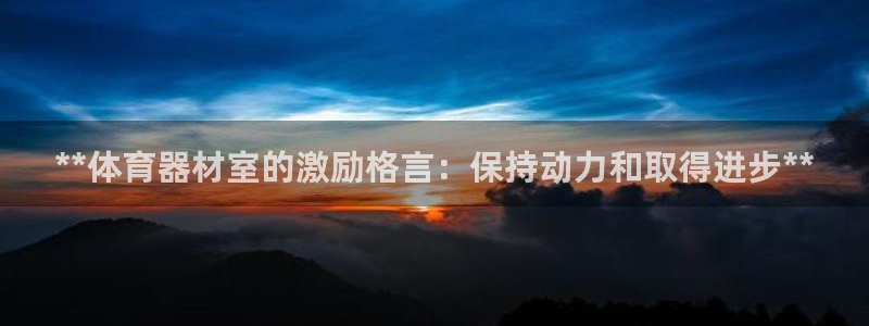 极悦平台注册流程详解：**体育器材室的激励格言：保持