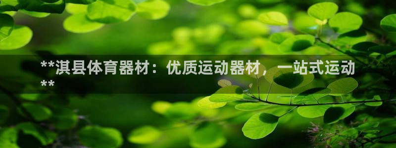 极悦娱乐贴吧最新消息：**淇县体育器材：优质运动器材