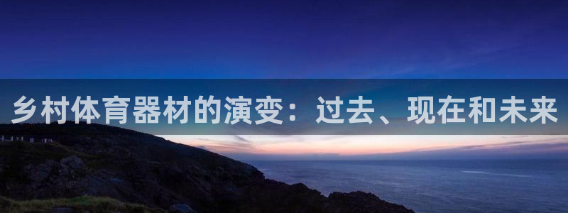 极悦平台有风险吗现在：乡村体育器材的演变：过去、现在
