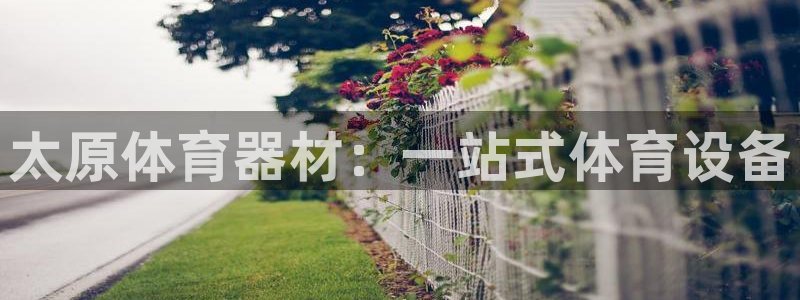 极悦平台登录好7.0.2.4安装：太原体育器材：一站