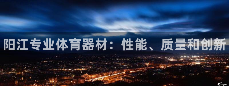极悦娱乐官网客服联系方式是什么：阳江专业体育器材：性