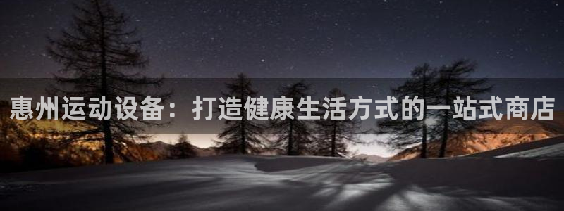 极悦娱乐官网APP下载：惠州运动设备：打造健康生活方