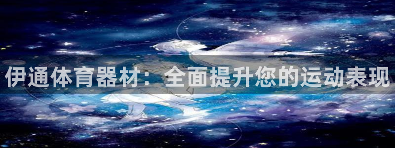 极悦平台注册官网入口：伊通体育器材：全面提升您的运动