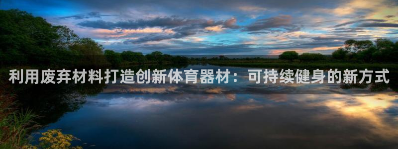 极悦平台是什么平台的：利用废弃材料打造创新体育器材：