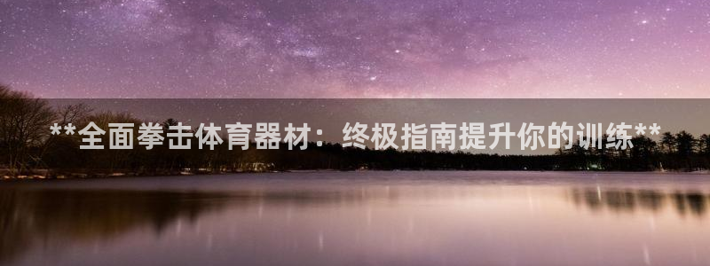 极悦平台注册的弊端及解决方法：**全面拳击体育器材：