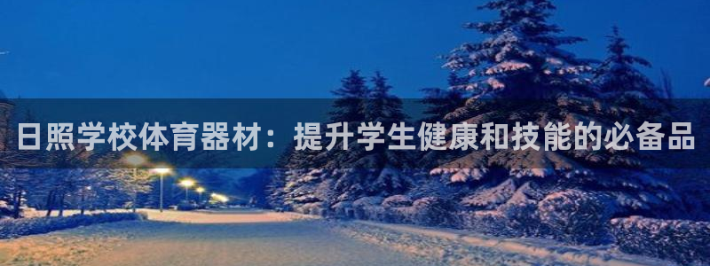 极悦平台是正规平台吗：日照学校体育器材：提升学生健康