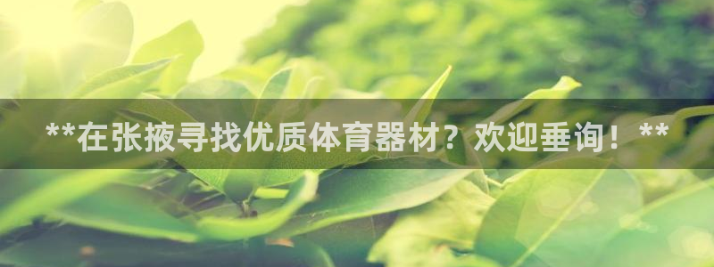 极悦平台登录入口注册：**在张掖寻找优质体育器材？欢